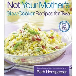 Not Your Mother's Slow Cooker Recipes for Two -- Beth Hensperger